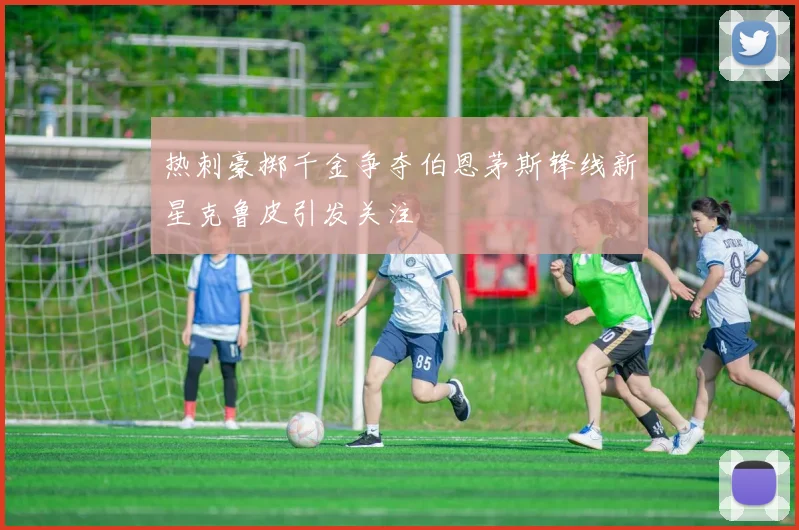 热刺豪掷千金争夺伯恩茅斯锋线新星克鲁皮引发关注