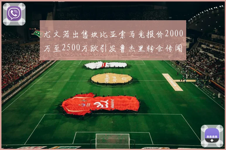 尤文若出售坎比亚索马竞报价2000万至2500万欧引发鲁杰里转会传闻